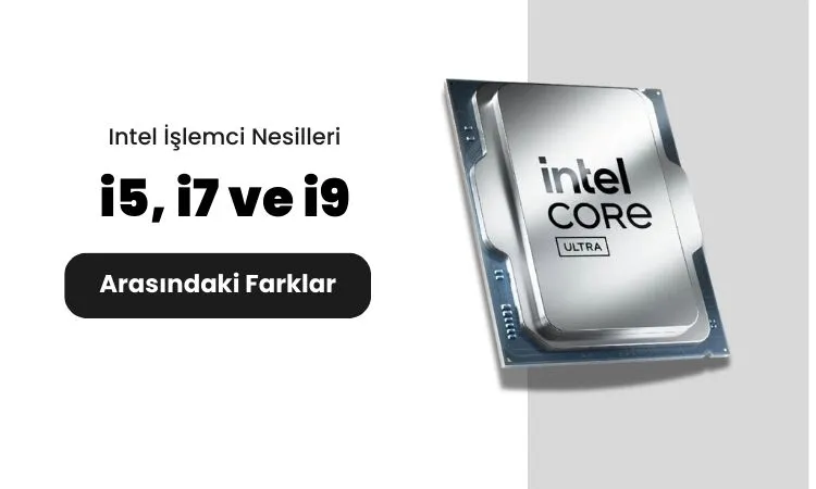 Intel İşlemci Nesilleri: i5, i7 ve i9 Arasındaki Farklar